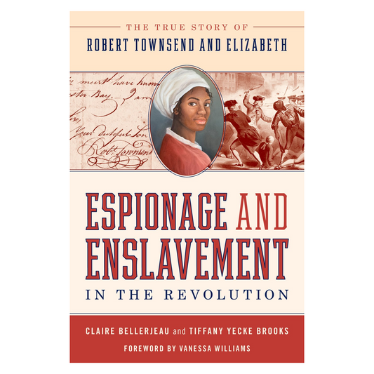 A Spy and a Slave: Espionage and Enslavement in the Revolution: The True Story of Robert Townsend and Elizabeth