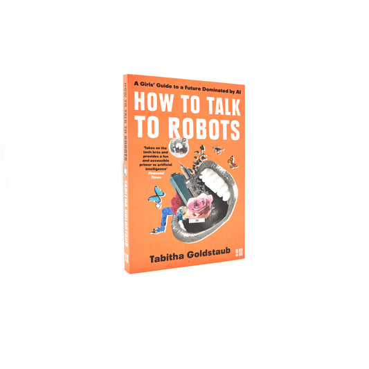 How to Talk to Robots: A Girl's Guide to a Future Dominated by AI