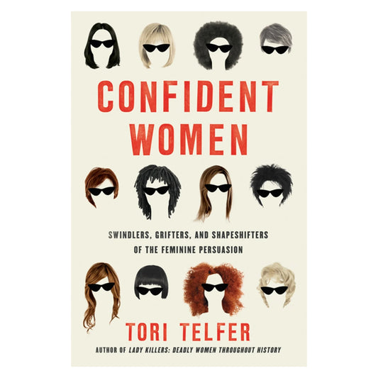 Confident Women: Swindlers, Grifters, and Shapeshifters of the Feminine Persuasion