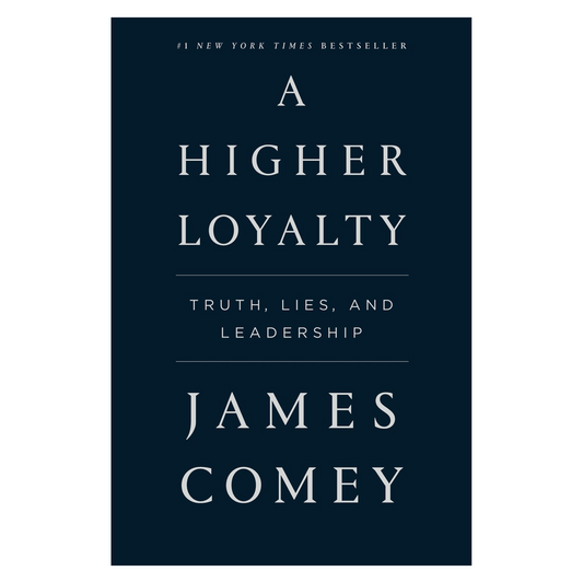 A Higher Loyalty: Truth, Lies, and Leadership