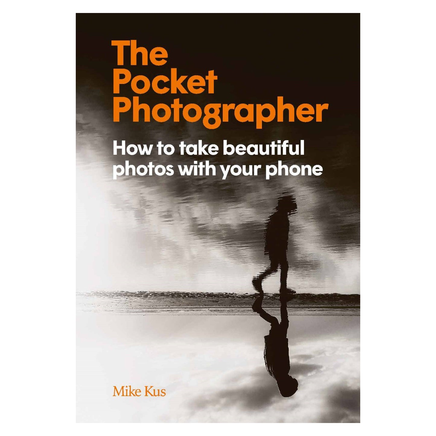 The Pocket Photographer: How to Take Beautiful Photos with Your Phone