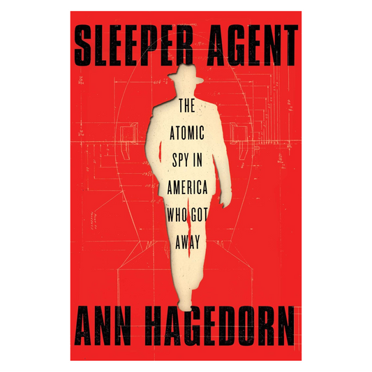 Sleeper Agent: The Atomic Spy in America Who Got Away