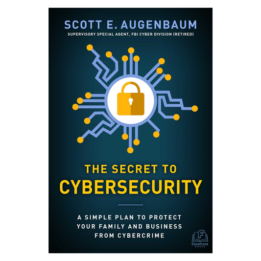 The Secret to Cybersecurity: A Simple Plan to Protect Your Family and Business from Cybercrime