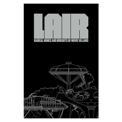 Lair: Radical Homes and Hideouts of Movie Villains