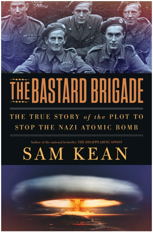 The Bastard Brigade: The True Story of the Renegade Scientists and Spies Who Sabotaged the Nazi Atomic Bomb - 